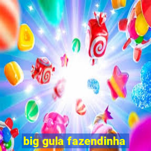 big gula fazendinha